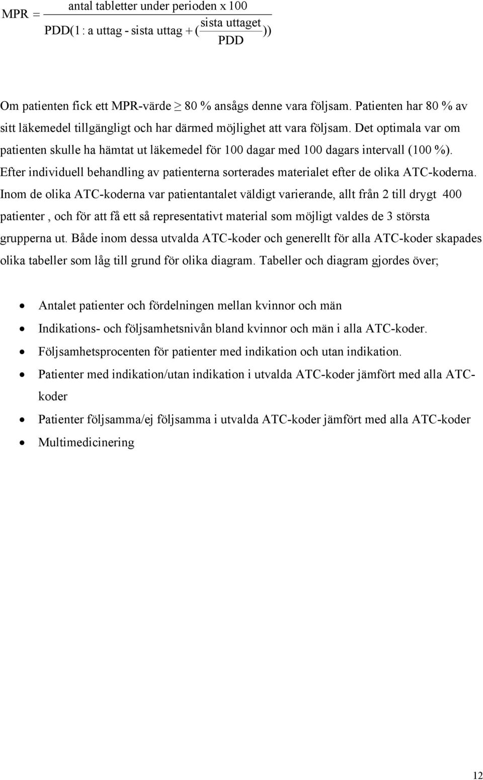 Efter individuell behandling av patienterna sorterades materialet efter de olika ATC-koderna.