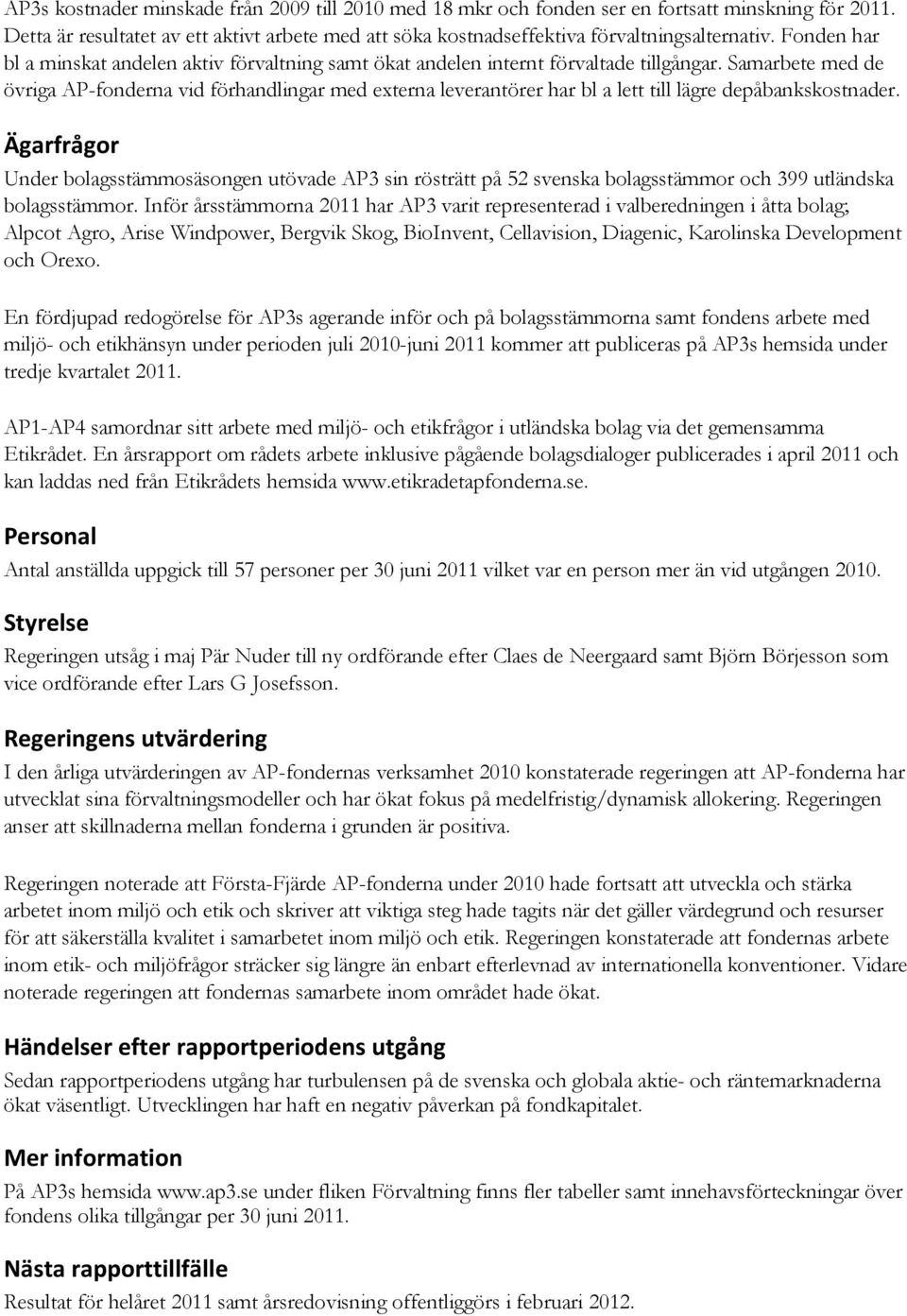 Samarbete med de övriga AP-fonderna vid förhandlingar med externa leverantörer har bl a lett till lägre depåbankskostnader.