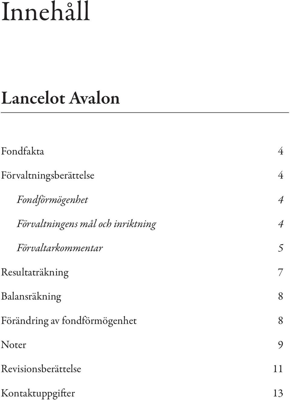 Förvaltarkommentar 5 Resultaträkning 7 Balansräkning 8