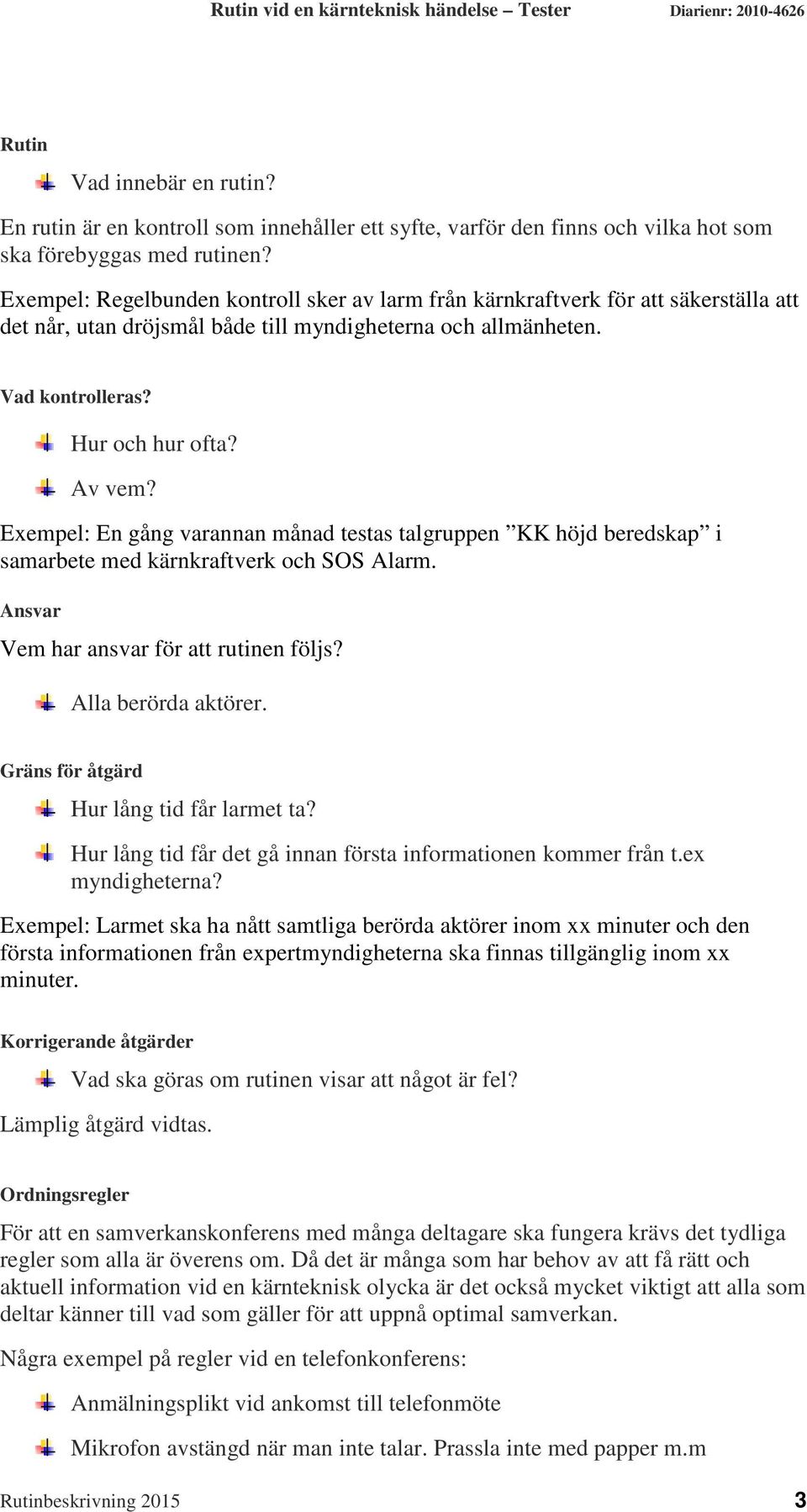 Exempel: En gång varannan månad testas talgruppen KK höjd beredskap i samarbete med kärnkraftverk och SOS Alarm. Ansvar Vem har ansvar för att rutinen följs? Alla berörda aktörer.