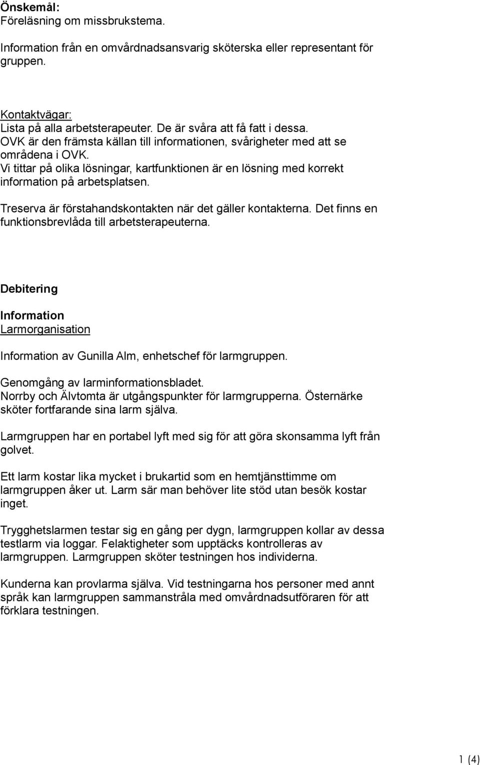 Treserva är förstahandskontakten när det gäller kontakterna. Det finns en funktionsbrevlåda till arbetsterapeuterna.