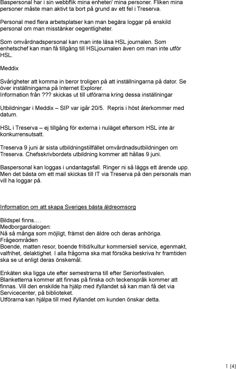 Som enhetschef kan man få tillgång till HSLjournalen även om man inte utför HSL. Meddix Svårigheter att komma in beror troligen på att inställningarna på dator.