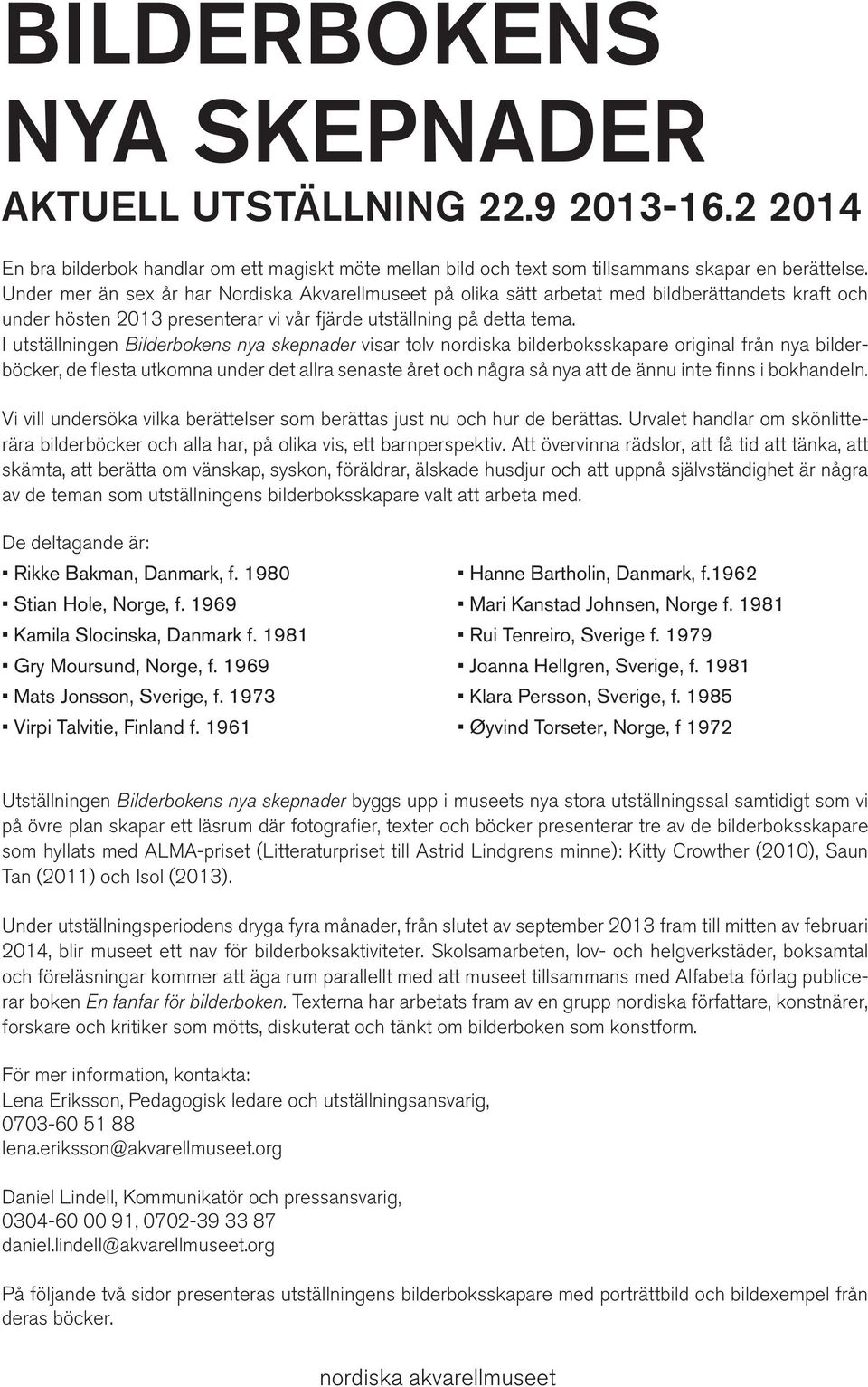 I utställningen Bilderbokens nya skepnader visar tolv nordiska bilderboksskapare original från nya bilderböcker, de flesta utkomna under det allra senaste året och några så nya att de ännu inte finns