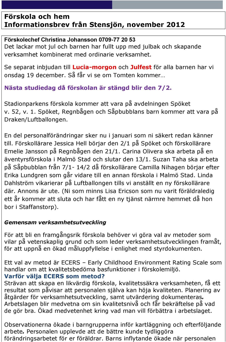 Så får vi se om Tomten kommer Nästa studiedag då förskolan är stängd blir den 7/2. Stadionparkens förskola kommer att vara på avdelningen Spöket v. 52, v. 1.