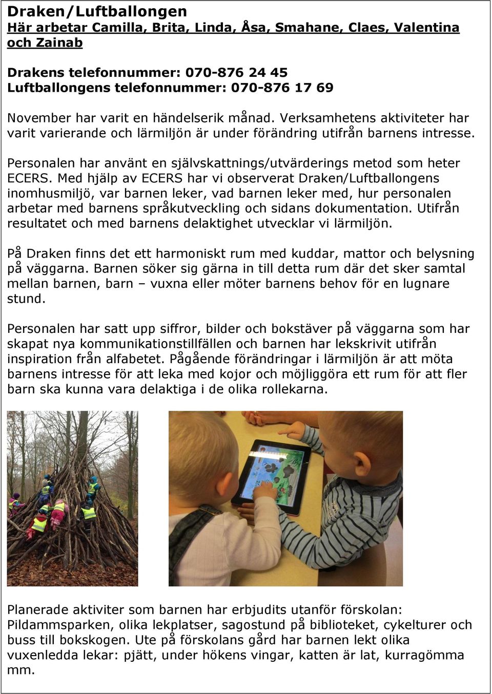 Personalen har använt en självskattnings/utvärderings metod som heter ECERS.