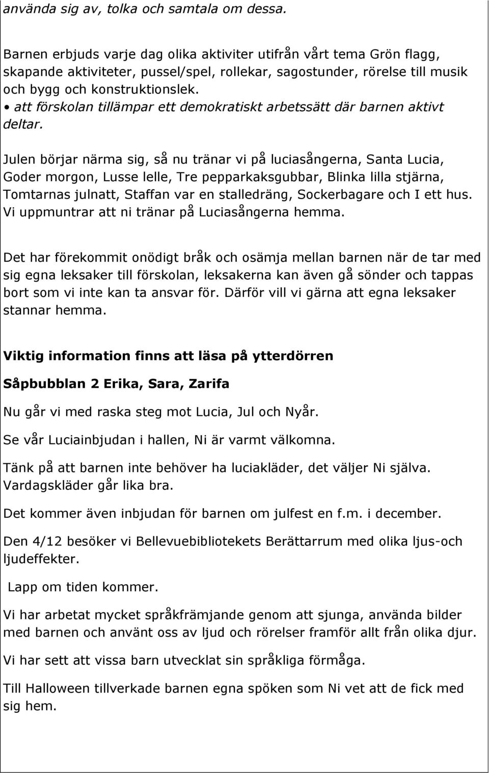 att förskolan tillämpar ett demokratiskt arbetssätt där barnen aktivt deltar.