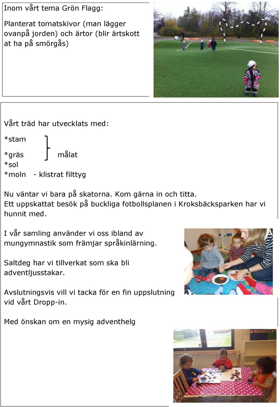 Ett uppskattat besök på buckliga fotbollsplanen i Kroksbäcksparken har vi hunnit med.