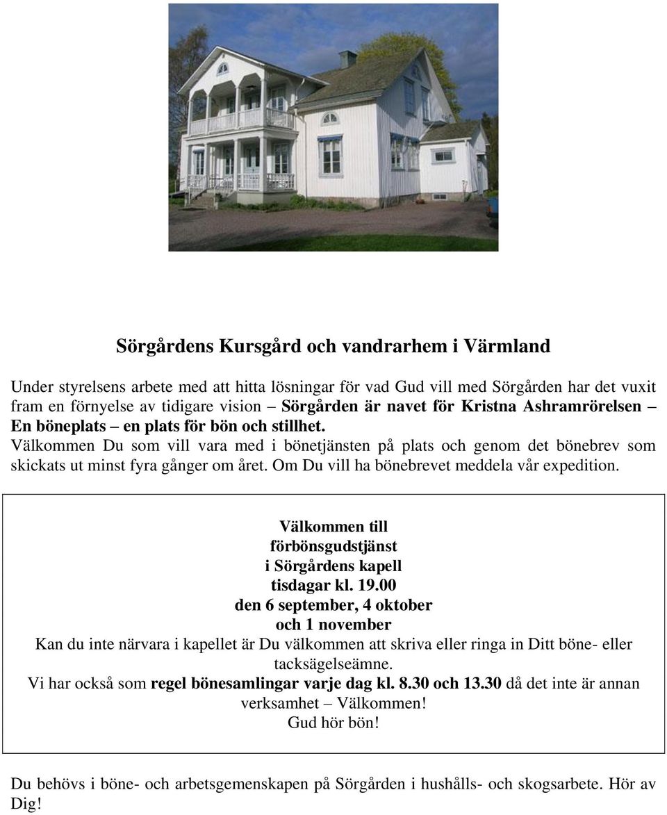 Om Du vill ha bönebrevet meddela vår expedition. Välkommen till förbönsgudstjänst i Sörgårdens kapell tisdagar kl. 19.