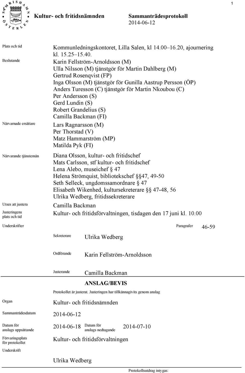 Martin Nkoubou (C) Per Andersson (S) Gerd Lundin (S) Robert Grandelius (S) Camilla Backman (FI) Lars Ragnarsson (M) Per Thorstad (V) Matz Hammarström (MP) Matilda Pyk (FI) Diana Olsson, kultur- och