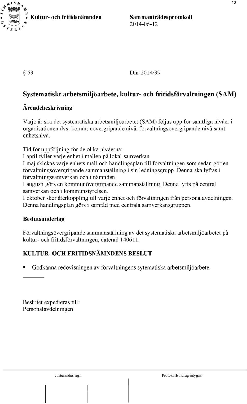 Tid för uppföljning för de olika nivåerna: I april fyller varje enhet i mallen på lokal samverkan I maj skickas varje enhets mall och handlingsplan till förvaltningen som sedan gör en