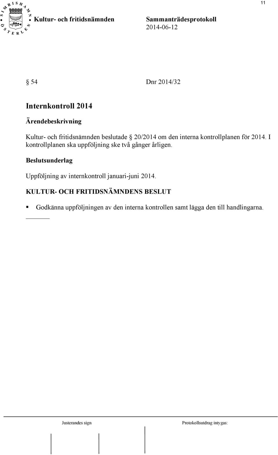 I kontrollplanen ska uppföljning ske två gånger årligen.