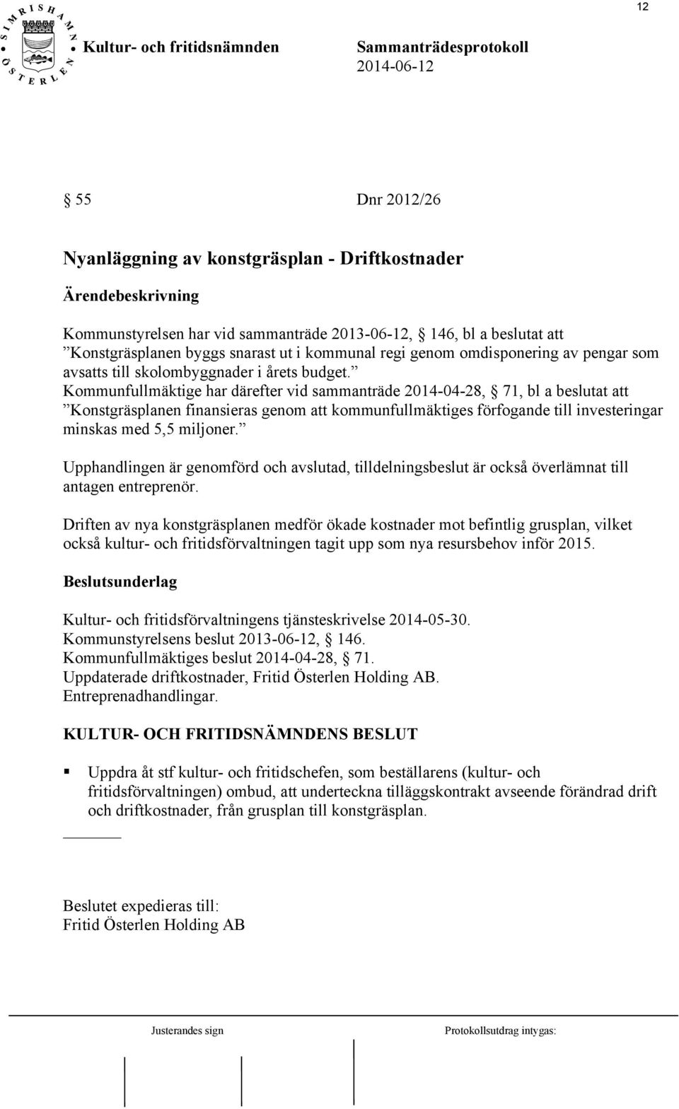 Kommunfullmäktige har därefter vid sammanträde 2014-04-28, 71, bl a beslutat att Konstgräsplanen finansieras genom att kommunfullmäktiges förfogande till investeringar minskas med 5,5 miljoner.