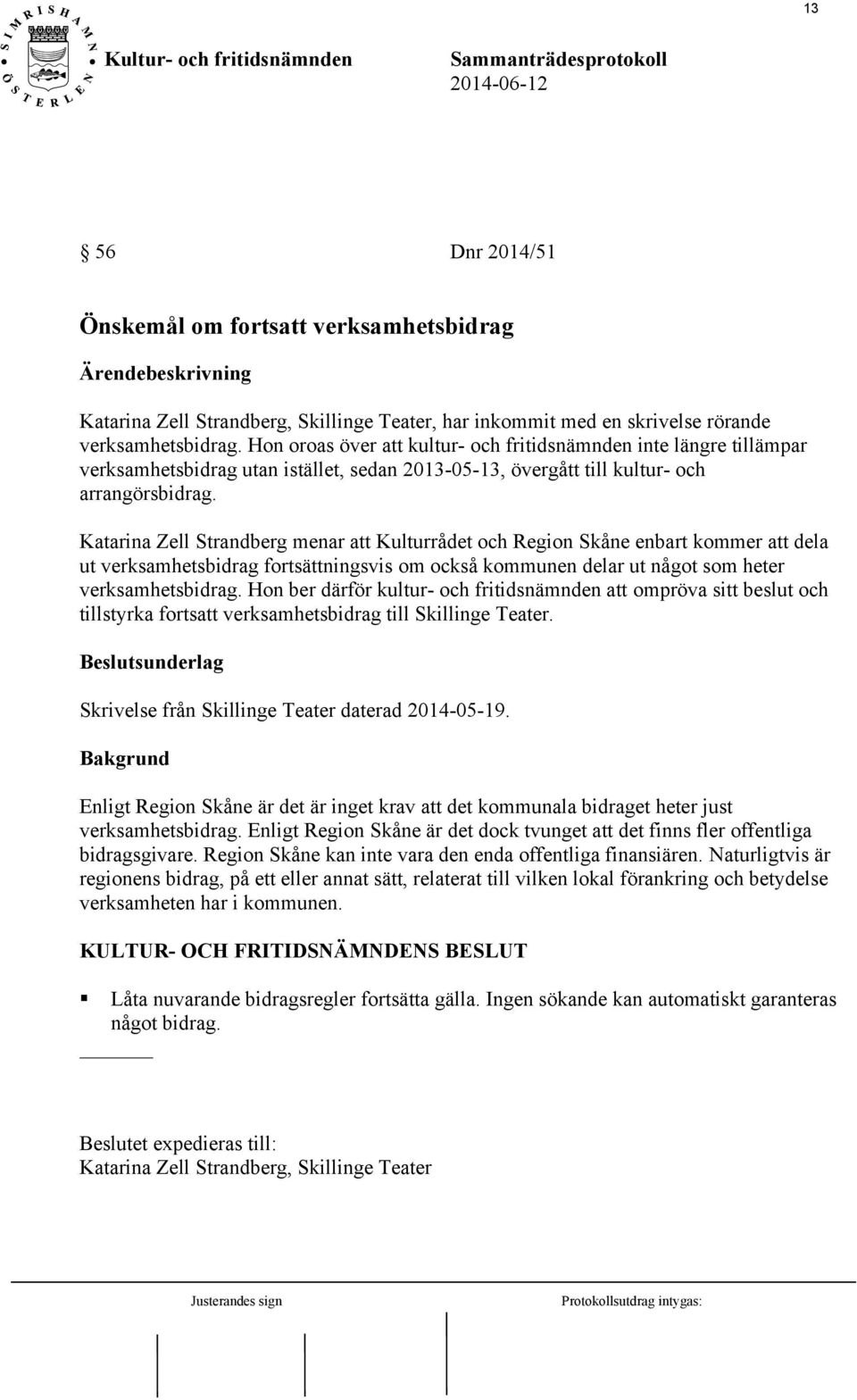 Katarina Zell Strandberg menar att Kulturrådet och Region Skåne enbart kommer att dela ut verksamhetsbidrag fortsättningsvis om också kommunen delar ut något som heter verksamhetsbidrag.