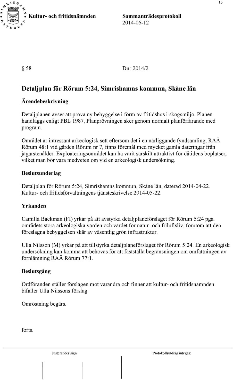 Området är intressant arkeologisk sett eftersom det i en närliggande fyndsamling, RAÄ Rörum 48:1 vid gården Rörum nr 7, finns föremål med mycket gamla dateringar från jägarstenålder.