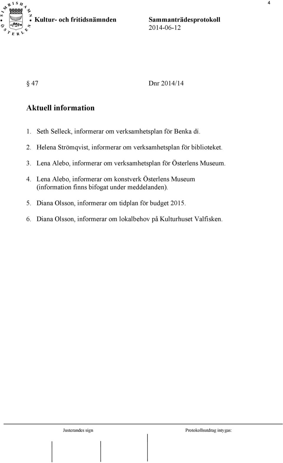 Lena Alebo, informerar om konstverk Österlens Museum (information finns bifogat under meddelanden). 5.