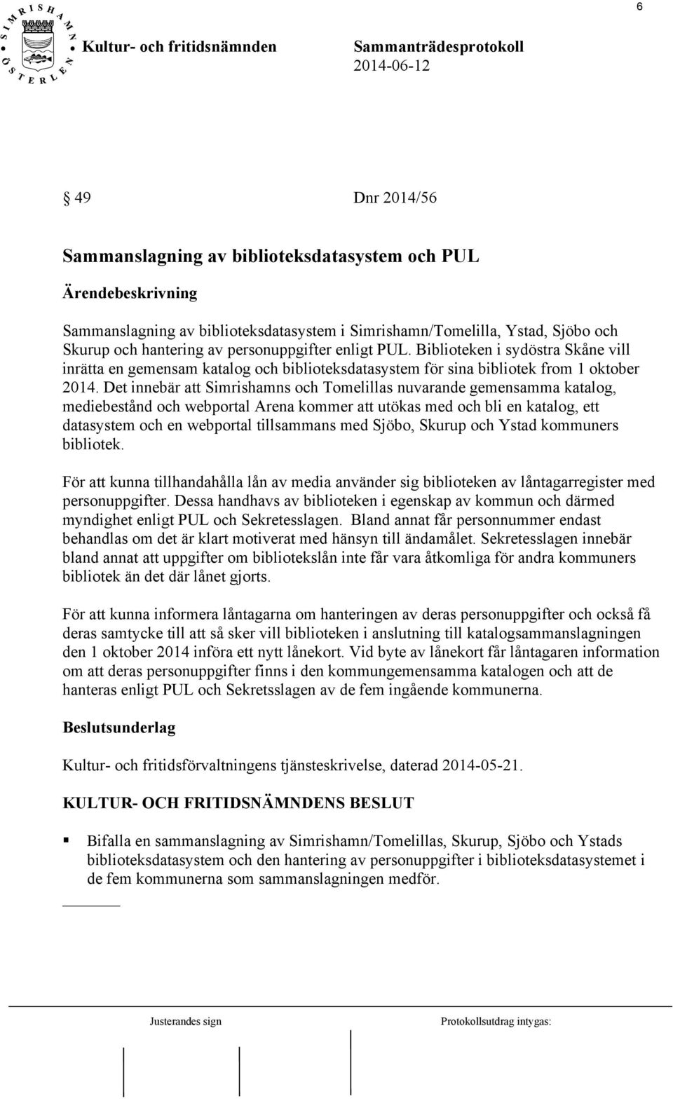 Det innebär att Simrishamns och Tomelillas nuvarande gemensamma katalog, mediebestånd och webportal Arena kommer att utökas med och bli en katalog, ett datasystem och en webportal tillsammans med