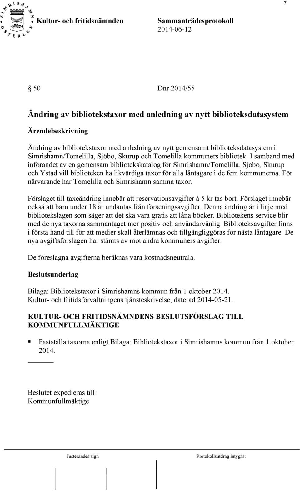 I samband med införandet av en gemensam bibliotekskatalog för Simrishamn/Tomelilla, Sjöbo, Skurup och Ystad vill biblioteken ha likvärdiga taxor för alla låntagare i de fem kommunerna.