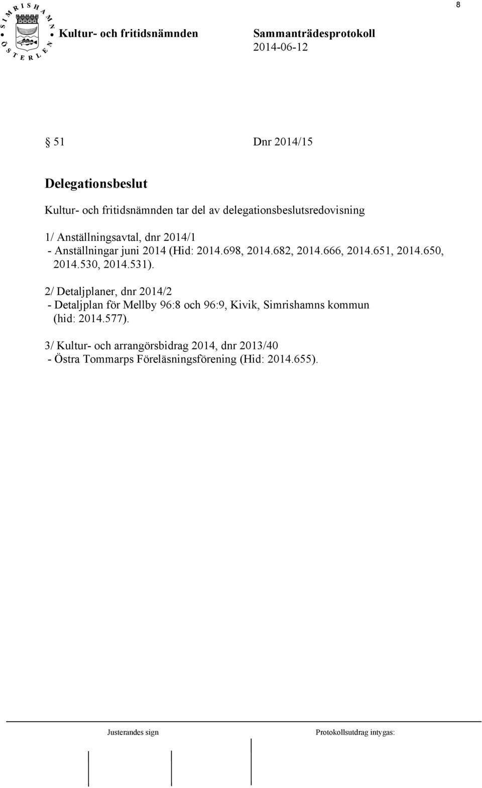 531). 2/ Detaljplaner, dnr 2014/2 - Detaljplan för Mellby 96:8 och 96:9, Kivik, Simrishamns kommun (hid: