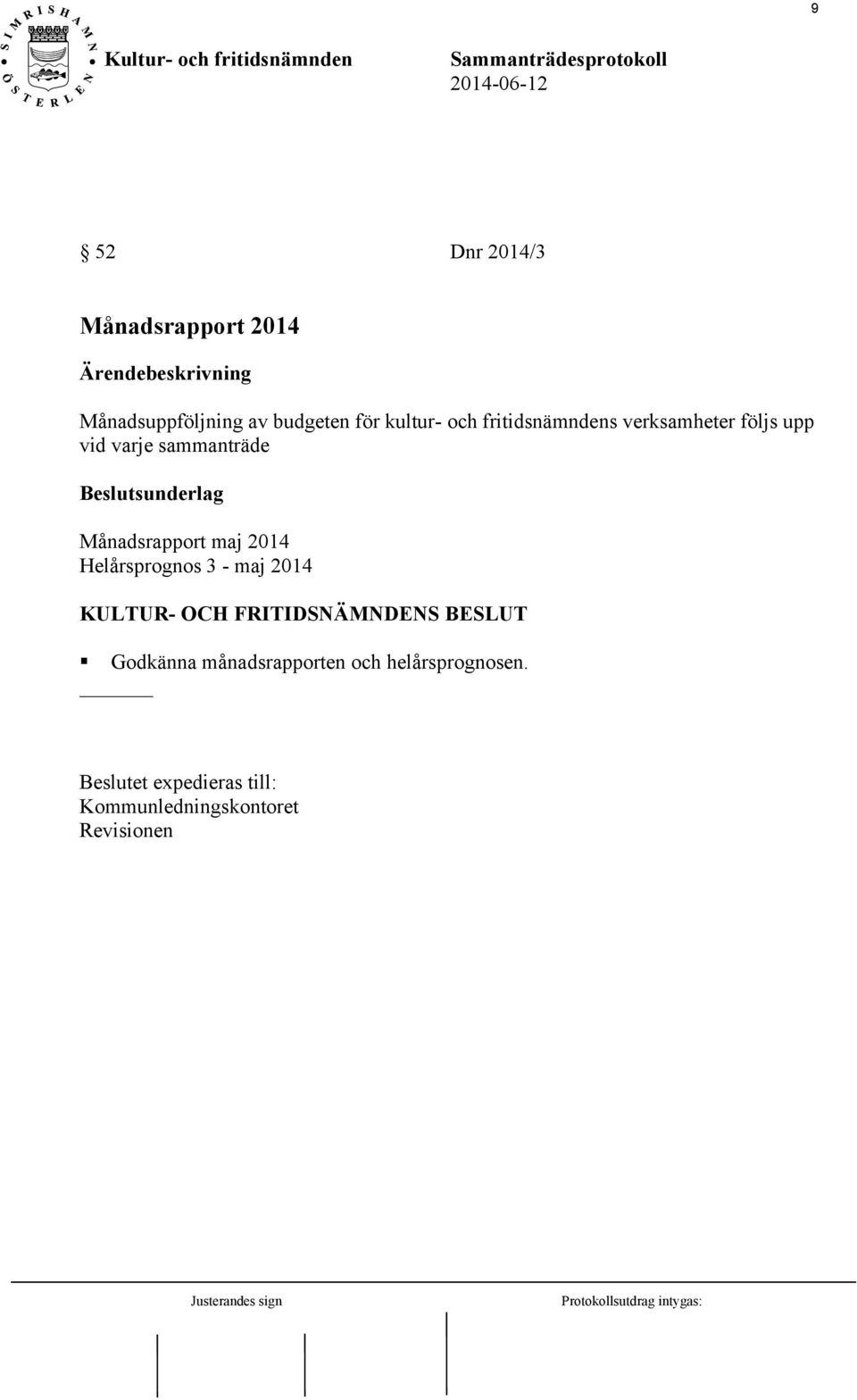 Månadsrapport maj 2014 Helårsprognos 3 - maj 2014 Godkänna månadsrapporten