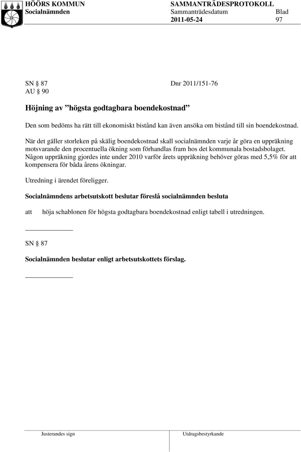 bostadsbolaget. Någon uppräkning gjordes inte under 2010 varför årets uppräkning behöver göras med 5,5% för kompensera för båda årens ökningar. Utredning i ärendet föreligger.