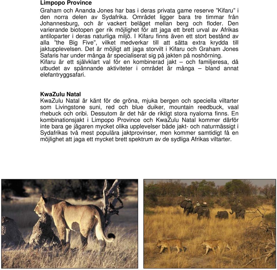 Den varierande biotopen ger rik möjlighet för att jaga ett brett urval av Afrikas antiloparter i deras naturliga miljö.