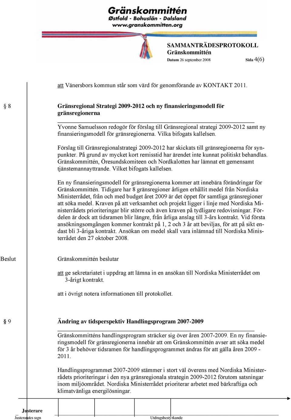 gränsregionerna. Vilka bifogats kallelsen. Förslag till Gränsregionalstrategi 2009-2012 har skickats till gränsregionerna för synpunkter.