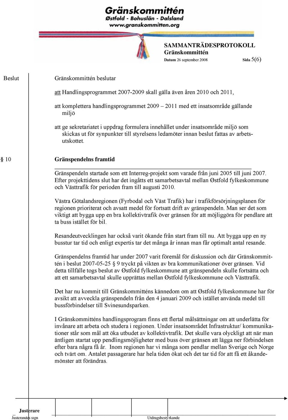 10 Gränspendelns framtid Gränspendeln startade som ett Interreg-projekt som varade från juni 2005 till juni 2007.