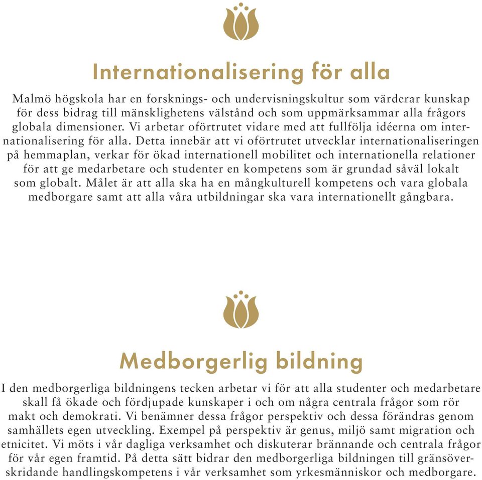 Detta innebär att vi oförtrutet utvecklar internationaliseringen på hemmaplan, verkar för ökad internationell mobilitet och internationella relationer för att ge medarbetare och studenter en