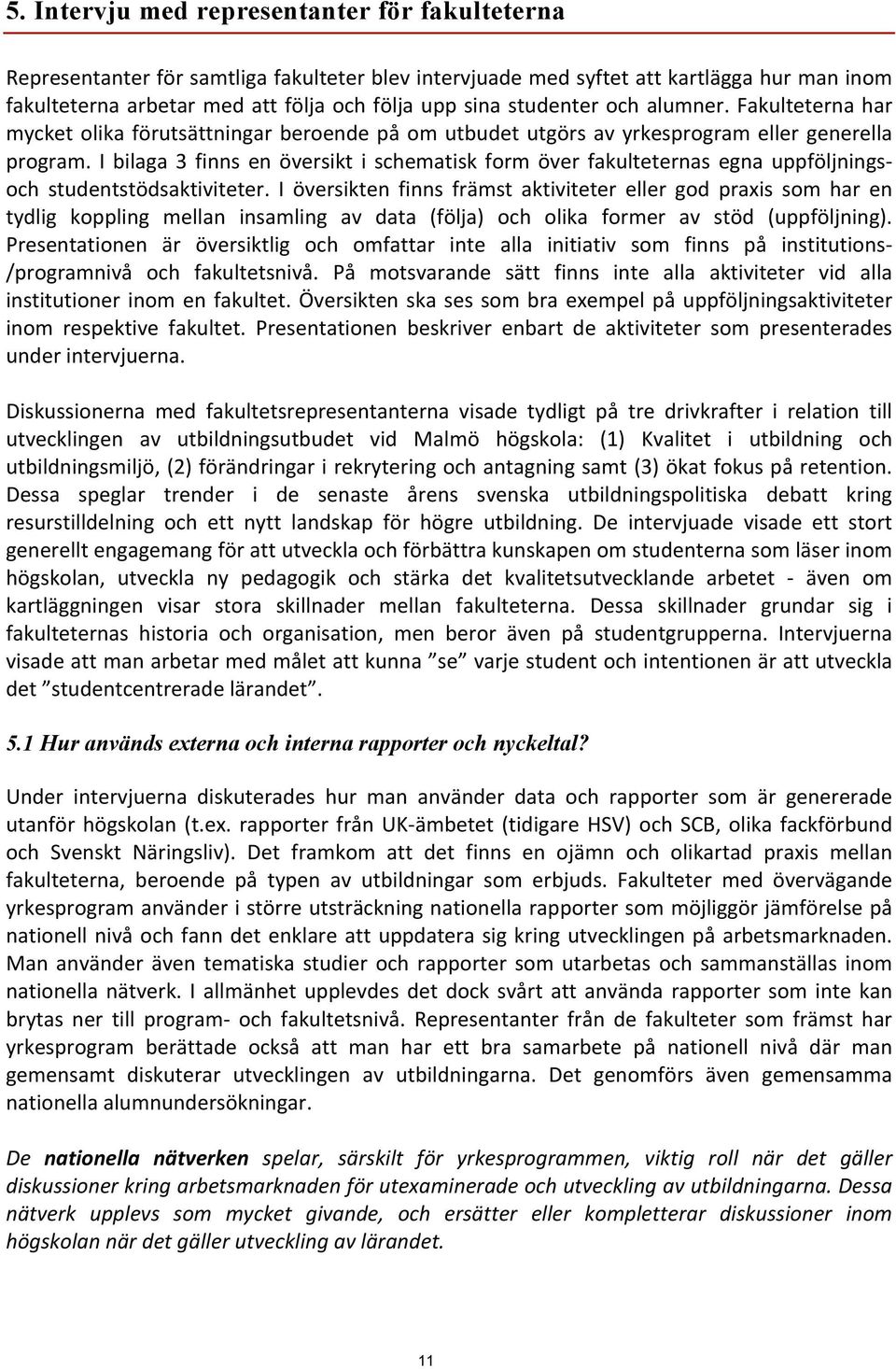 I bilaga 3 finns en översikt i schematisk form över fakulteternas egna uppföljnings- och studentstödsaktiviteter.