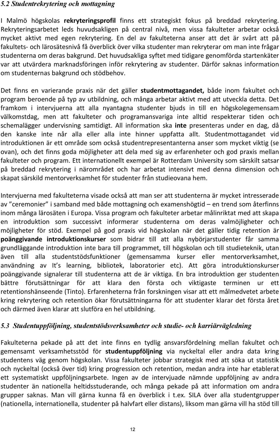 En del av fakulteterna anser att det är svårt att på fakultets- och lärosätesnivå få överblick över vilka studenter man rekryterar om man inte frågar studenterna om deras bakgrund.