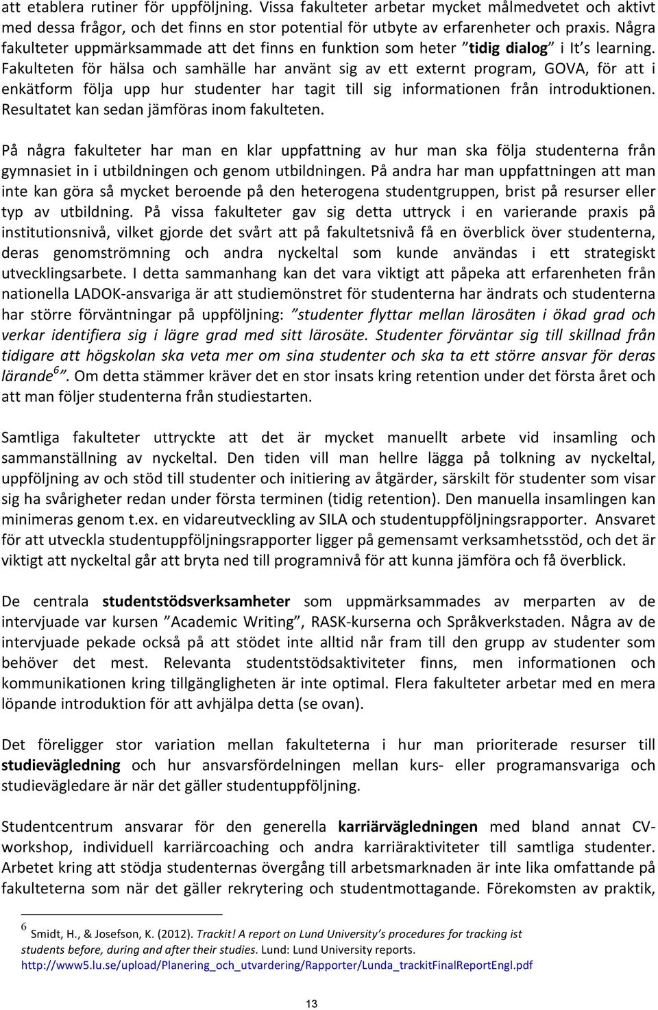 Fakulteten för hälsa och samhälle har använt sig av ett externt program, GOVA, för att i enkätform följa upp hur studenter har tagit till sig informationen från introduktionen.