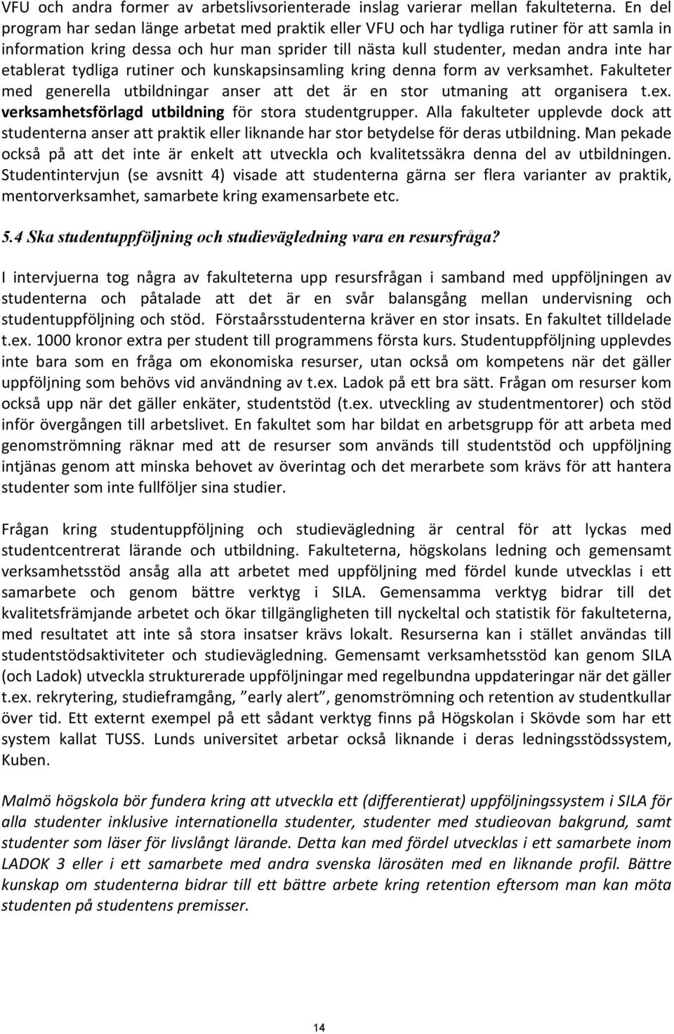 etablerat tydliga rutiner och kunskapsinsamling kring denna form av verksamhet. Fakulteter med generella utbildningar anser att det är en stor utmaning att organisera t.ex.