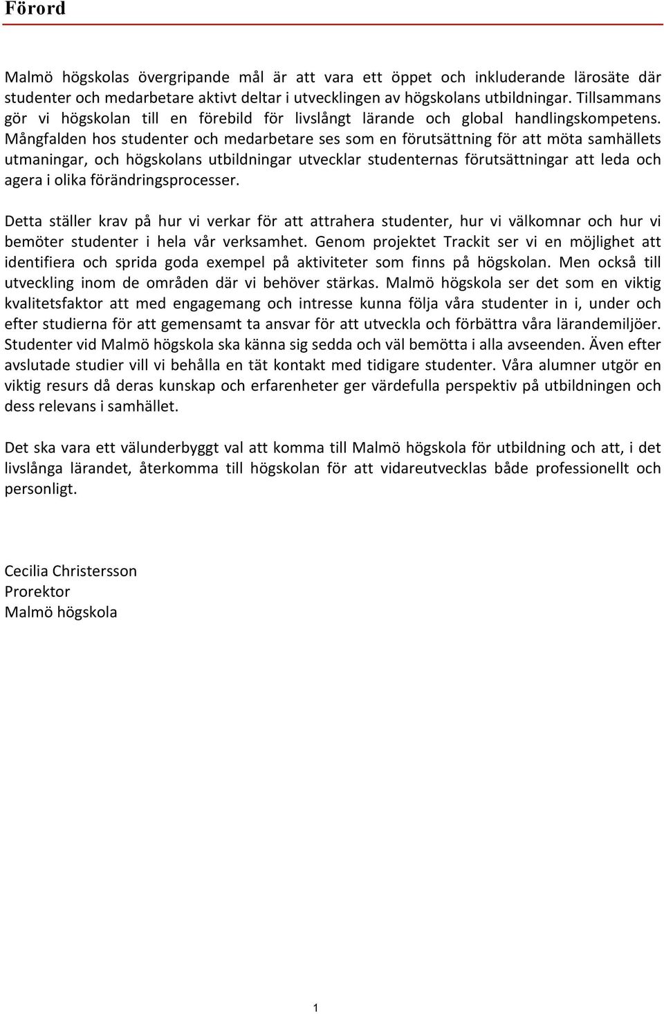 Mångfalden hos studenter och medarbetare ses som en förutsättning för att möta samhällets utmaningar, och högskolans utbildningar utvecklar studenternas förutsättningar att leda och agera i olika