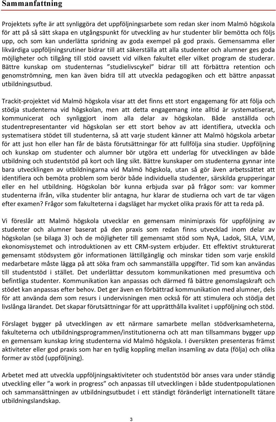 Gemensamma eller likvärdiga uppföljningsrutiner bidrar till att säkerställa att alla studenter och alumner ges goda möjligheter och tillgång till stöd oavsett vid vilken fakultet eller vilket program