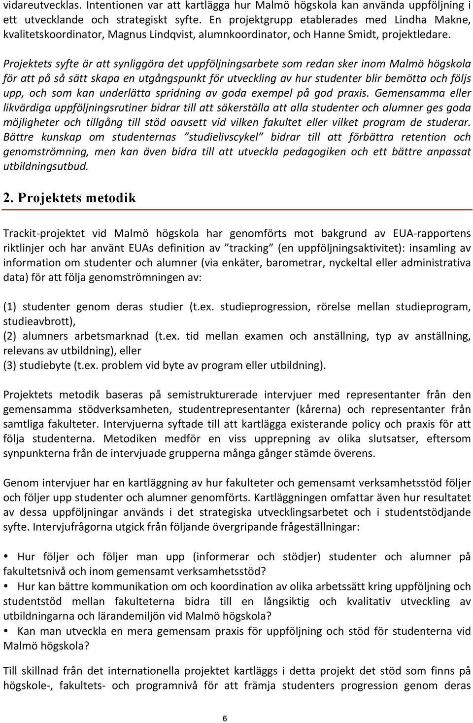 Projektets syfte är att synliggöra det uppföljningsarbete som redan sker inom Malmö högskola för att på så sätt skapa en utgångspunkt för utveckling av hur studenter blir bemötta och följs upp, och