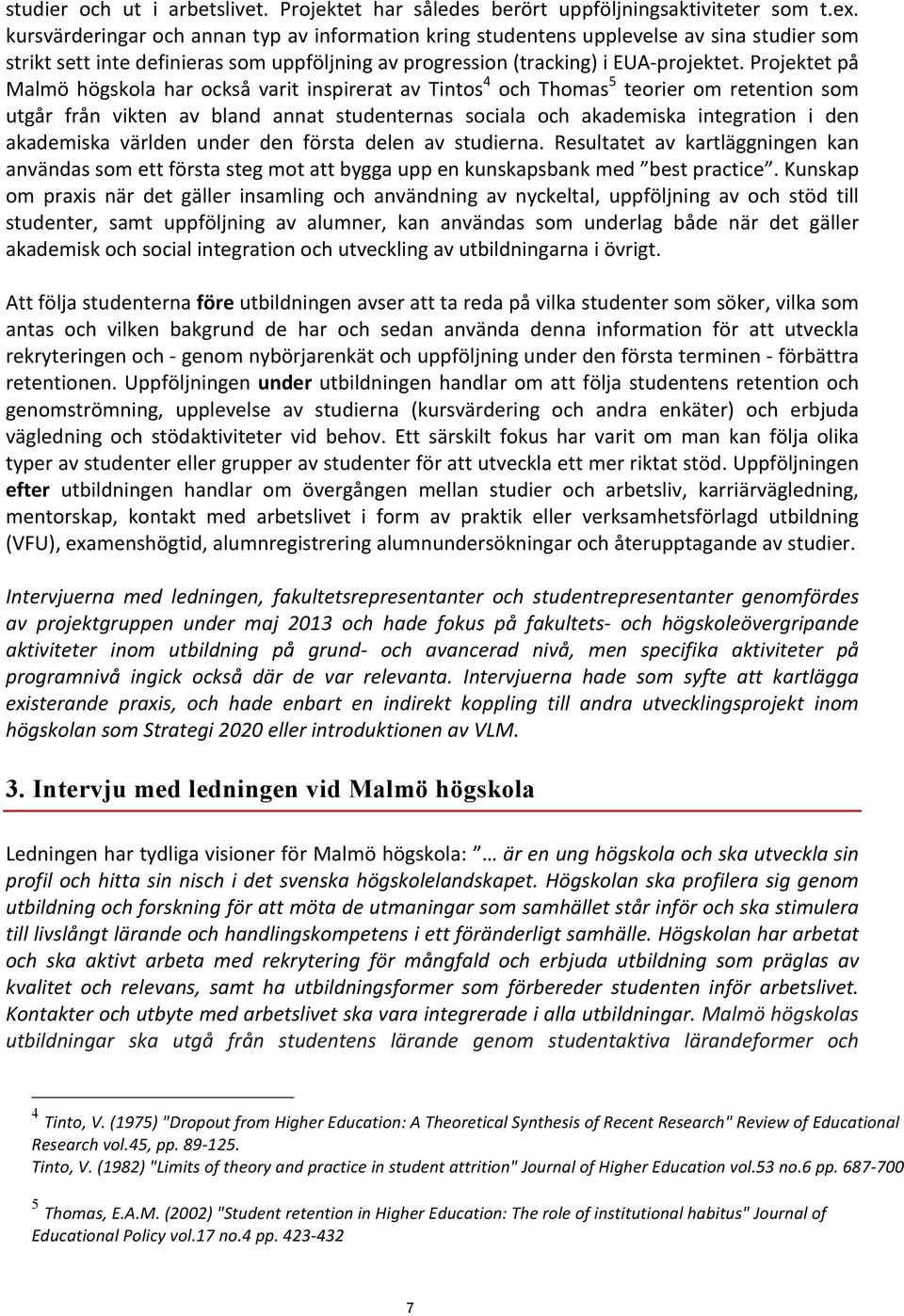 Projektet på Malmö högskola har också varit inspirerat av Tintos 4 och Thomas 5 teorier om retention som utgår från vikten av bland annat studenternas sociala och akademiska integration i den