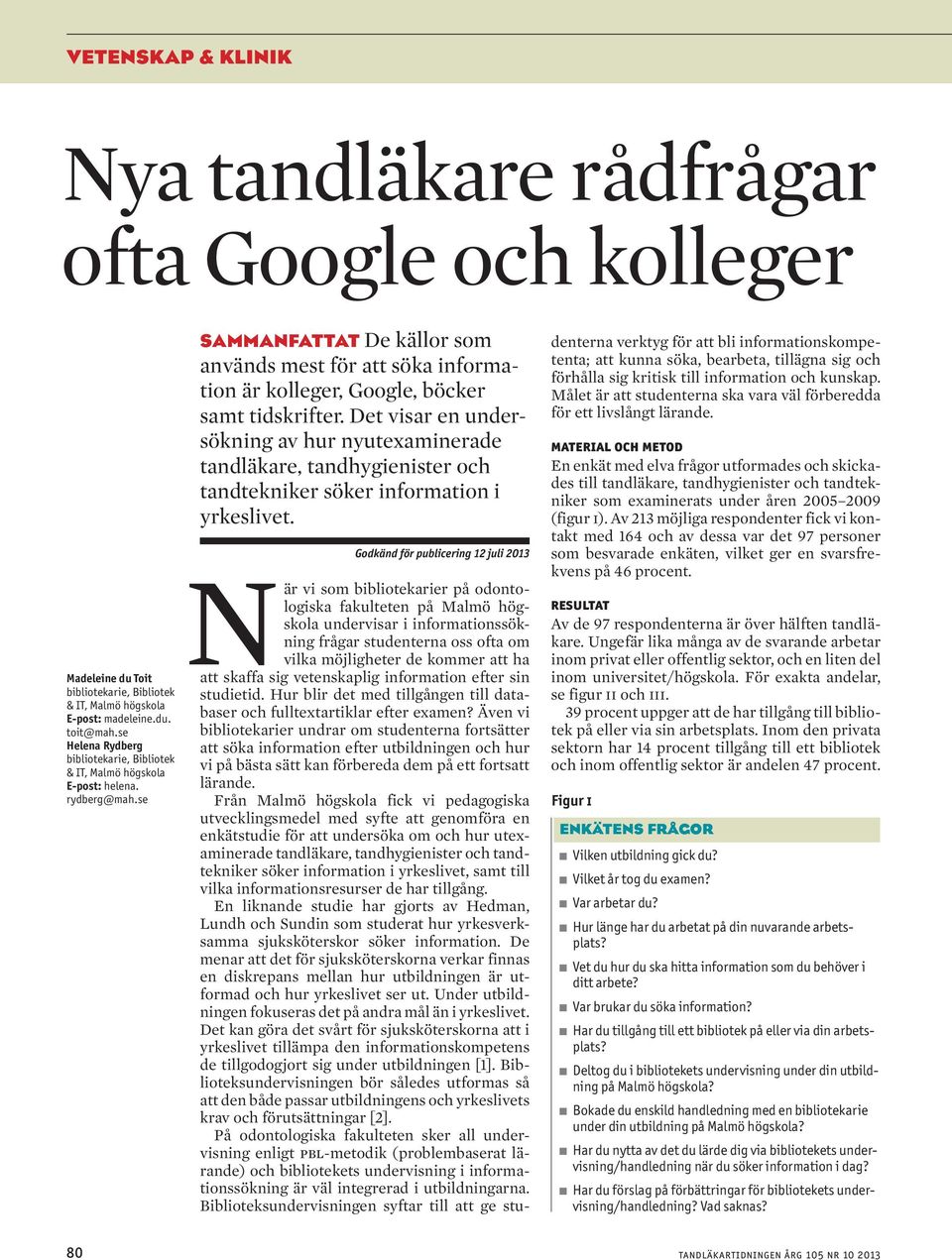 se SAMMANFATTAT De källor som används mest för att söka information är kolleger, Google, böcker samt tidskrifter.