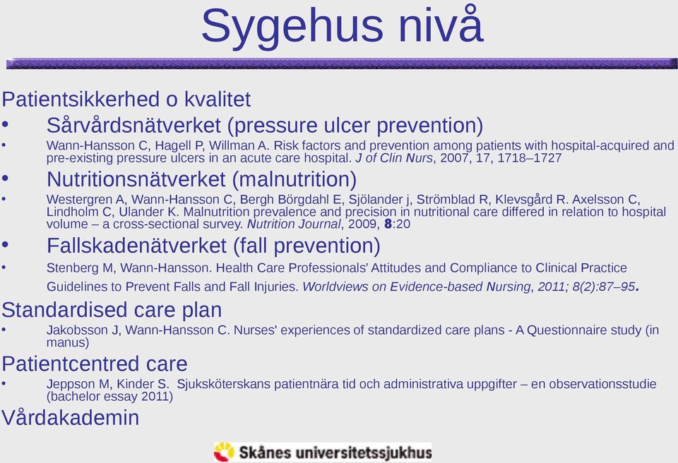 J of Clin Nurs, 2007, 17, 1718 1727 Nutritionsnätverket (malnutrition) Westergren A, Wann-Hansson C, Bergh Börgdahl E, Sjölander j, Strömblad R, Klevsgård R. Axelsson C, Lindholm C, Ulander K.