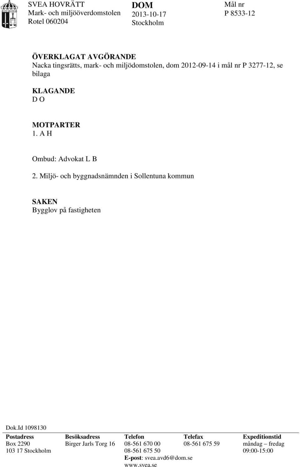 Miljö- och byggnadsnämnden i Sollentuna kommun SAKEN Bygglov på fastigheten X i Sollentuna kommun MARK- OCH MILJÖÖVERDOMSTOLENS DOMSLUT 1.