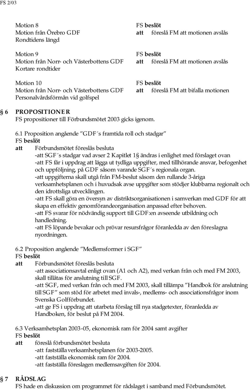 PROPOSITIONER FS propositioner till Förbundsmötet 2003 gicks igenom. 6.