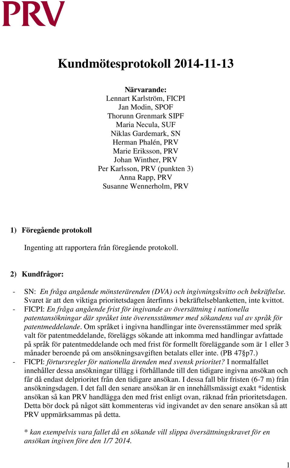 2) Kundfrågor: - SN: En fråga angående mönsterärenden (DVA) och ingivningskvitto och bekräftelse. Svaret är att den viktiga prioritetsdagen återfinns i bekräftelseblanketten, inte kvittot.
