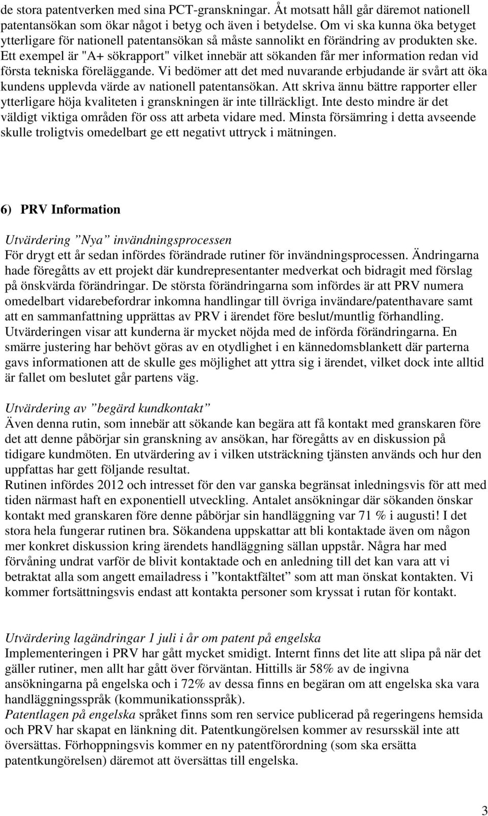 Ett exempel är "A+ sökrapport" vilket innebär att sökanden får mer information redan vid första tekniska föreläggande.