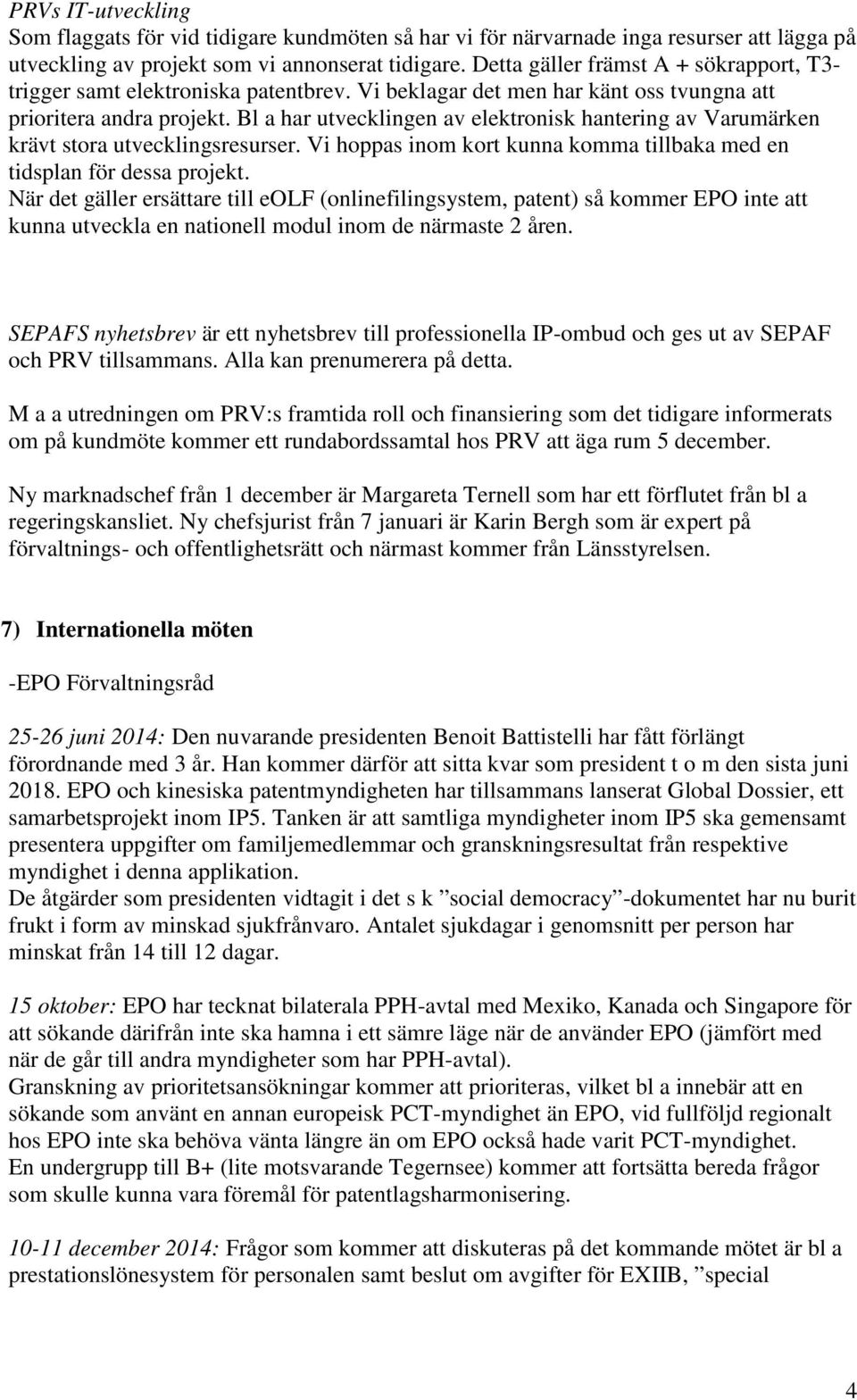 Bl a har utvecklingen av elektronisk hantering av Varumärken krävt stora utvecklingsresurser. Vi hoppas inom kort kunna komma tillbaka med en tidsplan för dessa projekt.