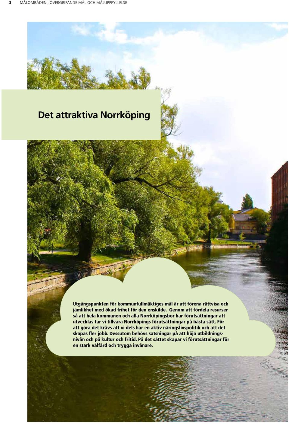 Genom att fördela resurser så att hela kommunen och alla Norrköpingsbor har förutsättningar att utvecklas tar vi tillvara Norrköpings förutsättningar på