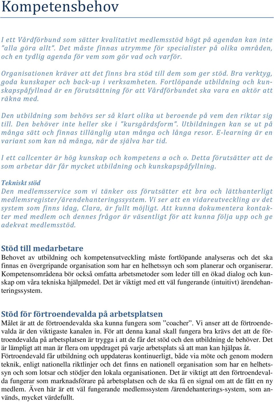 Bra verktyg, goda kunskaper och back-up i verksamheten. Fortlöpande utbildning och kunskapspåfyllnad är en förutsättning för att Vårdförbundet ska vara en aktör att räkna med.