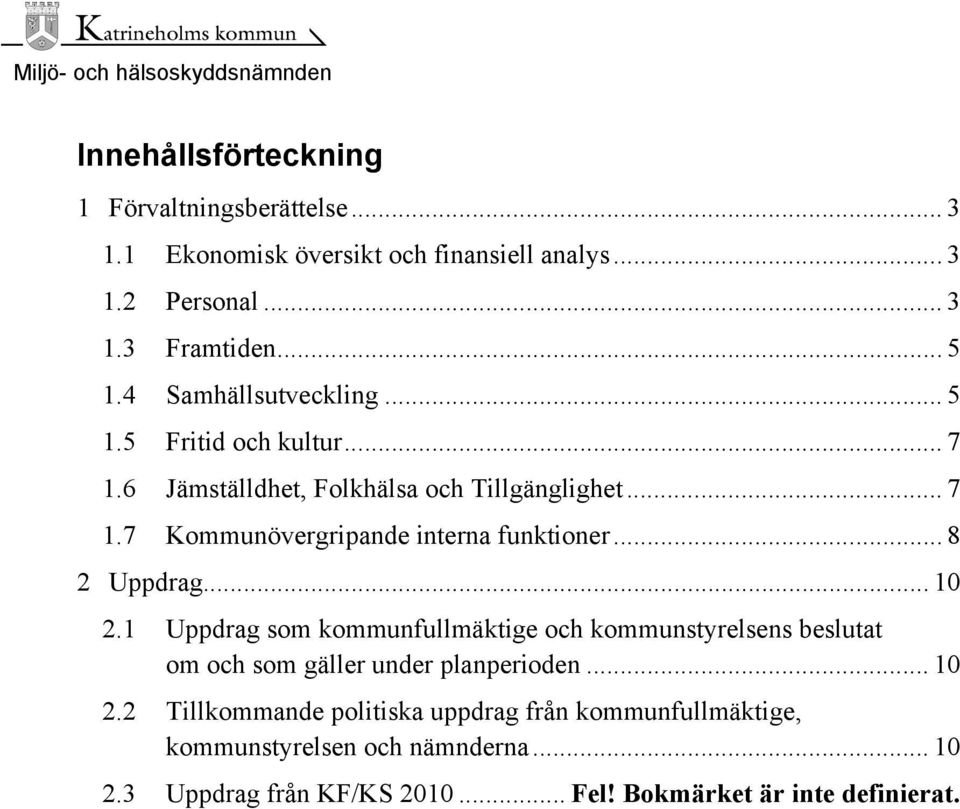 .. 8 2 Uppdrag... 10 2.1 Uppdrag som kommunfullmäktige och kommunstyrelsens beslutat om och som gäller under planperioden... 10 2.2 Tillkommande politiska uppdrag från kommunfullmäktige, kommunstyrelsen och nämnderna.