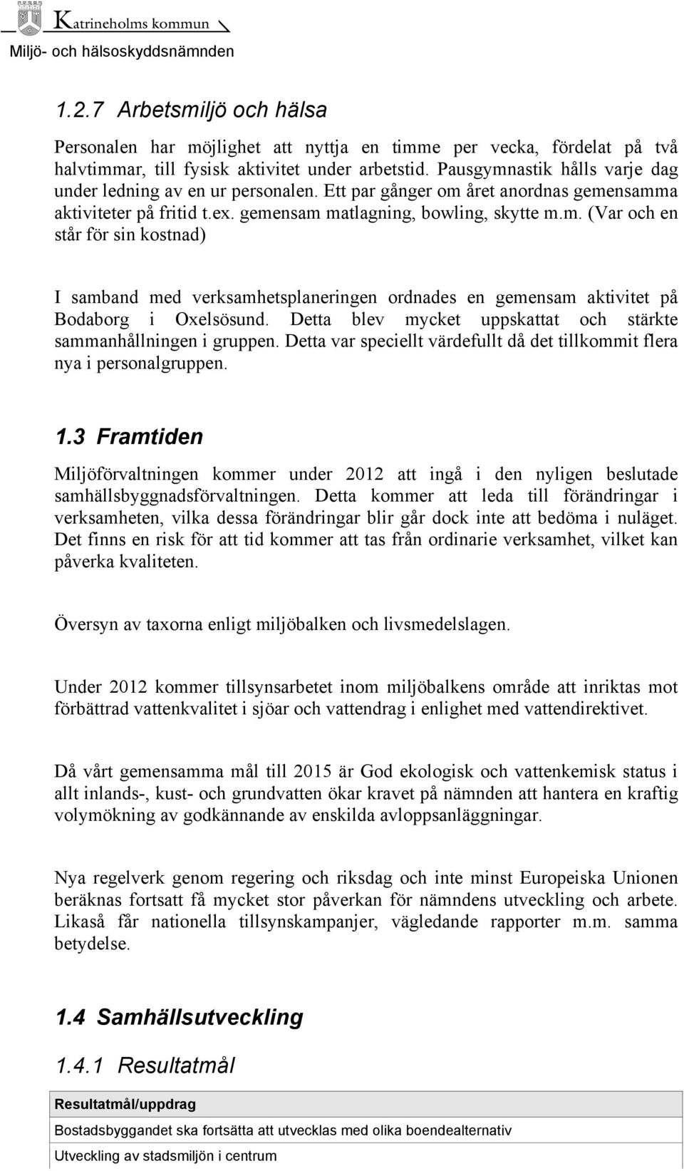 Detta blev mycket uppskattat och stärkte sammanhållningen i gruppen. Detta var speciellt värdefullt då det tillkommit flera nya i personalgruppen. 1.
