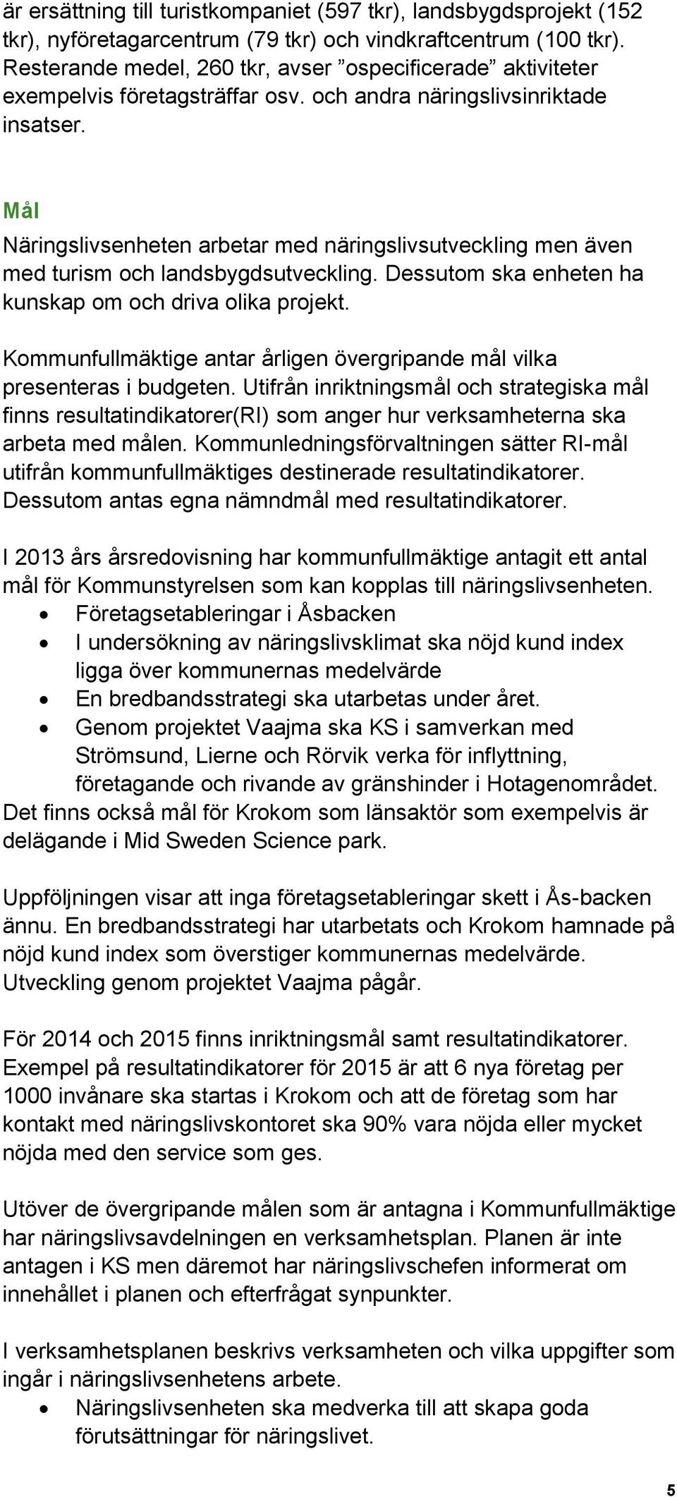 Mål Näringslivsenheten arbetar med näringslivsutveckling men även med turism och landsbygdsutveckling. Dessutom ska enheten ha kunskap om och driva olika projekt.