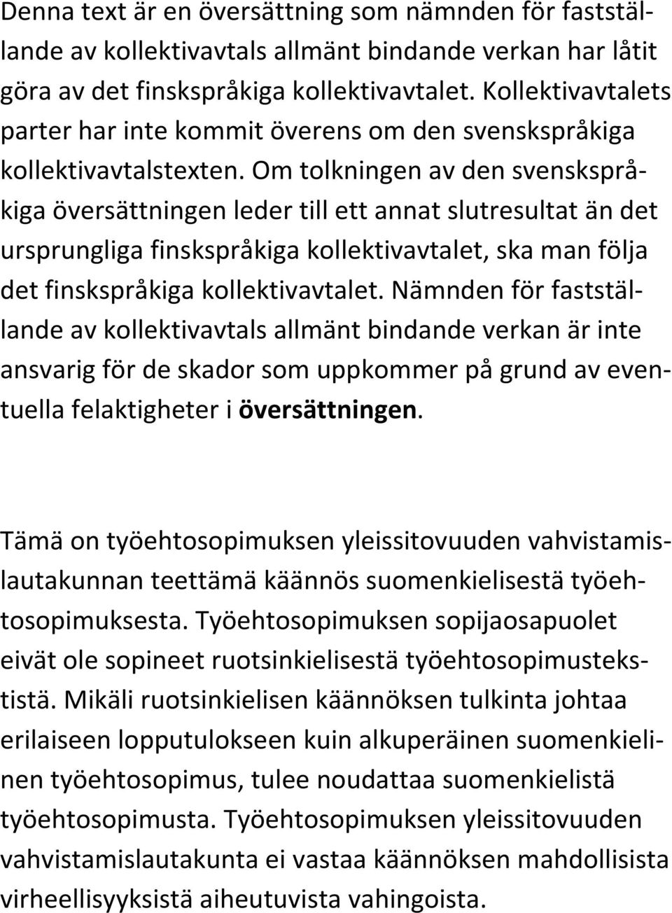 Om tolkningen av den svenskspråkiga översättningen leder till ett annat slutresultat än det ursprungliga finskspråkiga kollektivavtalet, ska man följa det finskspråkiga kollektivavtalet.