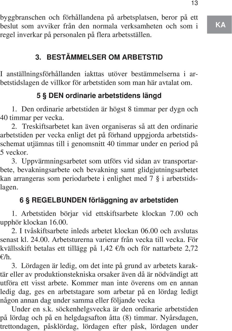 Den ordinarie arbetstiden är högst 8 timmar per dygn och 40 timmar per vecka. 2.